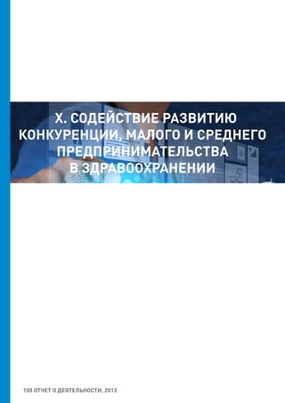 100 ОТЧЕТ О ДЕЯТЕЛЬНОСТИ, 2013
X. СОДЕЙСТВИЕ РАЗВИТИЮ
КОНКУРЕНЦИИ, МАЛОГО И СРЕДНЕГО
ПРЕДПРИНИМАТЕЛЬСТВА
В ЗДРАВООХРАНЕНИИ
 