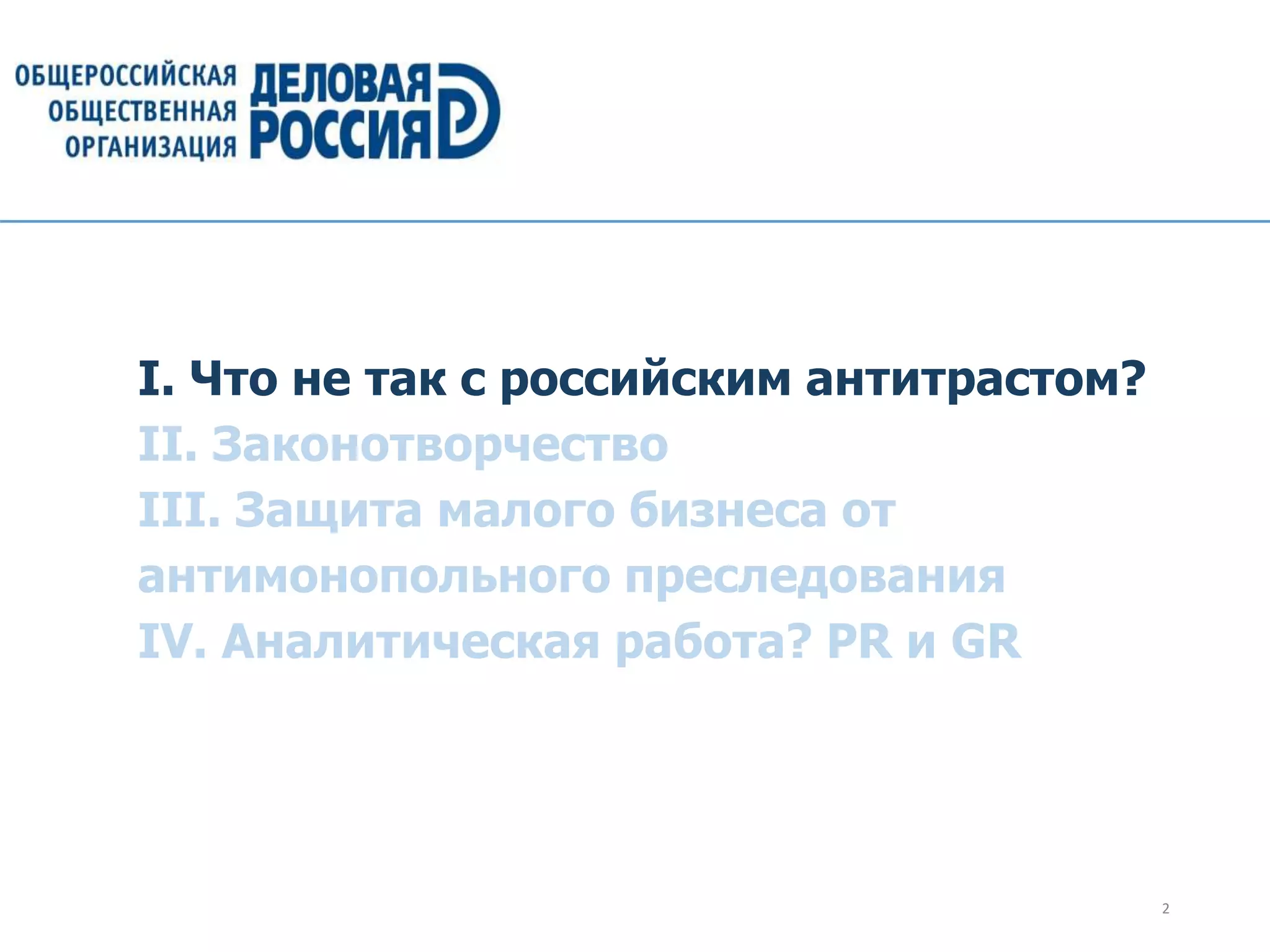2
I. Что не так с российским антитрастом?
II. Законотворчество
III. Защита малого бизнеса от
антимонопольного преследования
IV. Аналитическая работа? PR и GR
 