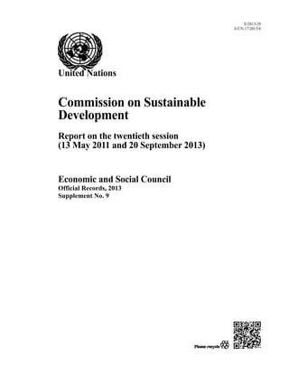 E/2013/29
E/CN.17/2013/4
United Nations
Commission on Sustainable
Development
Report on the twentieth session
(13 May 2011 and 20 September 2013)
Economic and Social Council
Official Records, 2013
Supplement No. 9
 