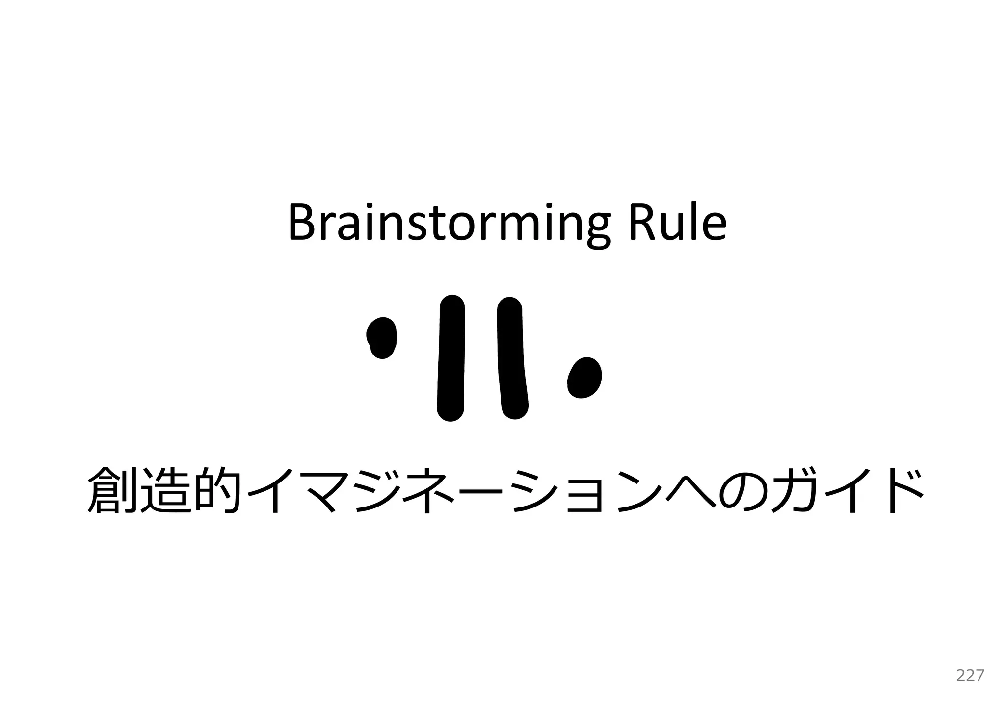 Brainstorming Rule



創造的イマジネーションへのガイド


                        227
 