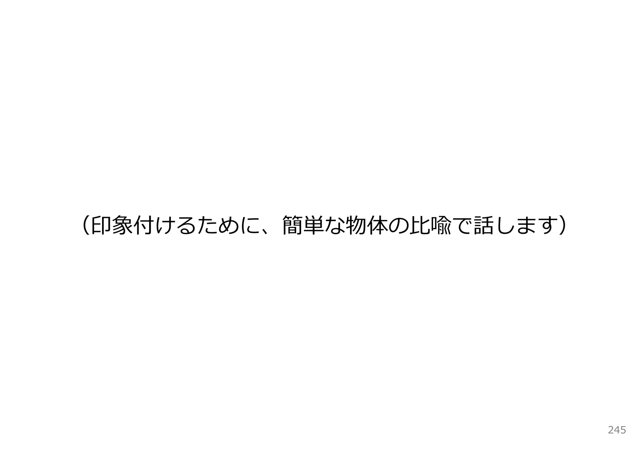 （印象付けるために、簡単な物体の⽐喩で話します）




                           245
 