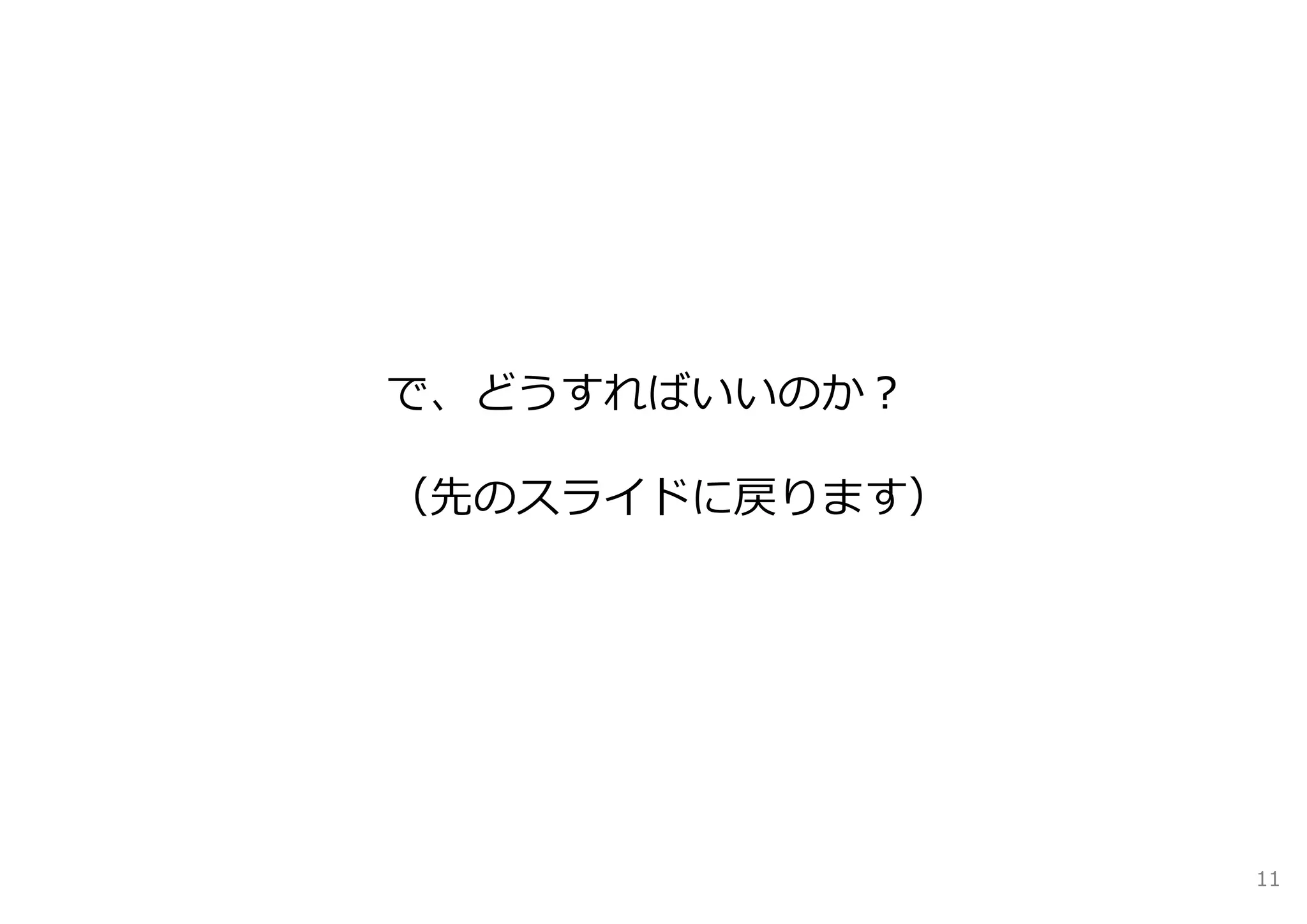 で、どうすればいいのか？

（先のスライドに戻ります）




                11
 