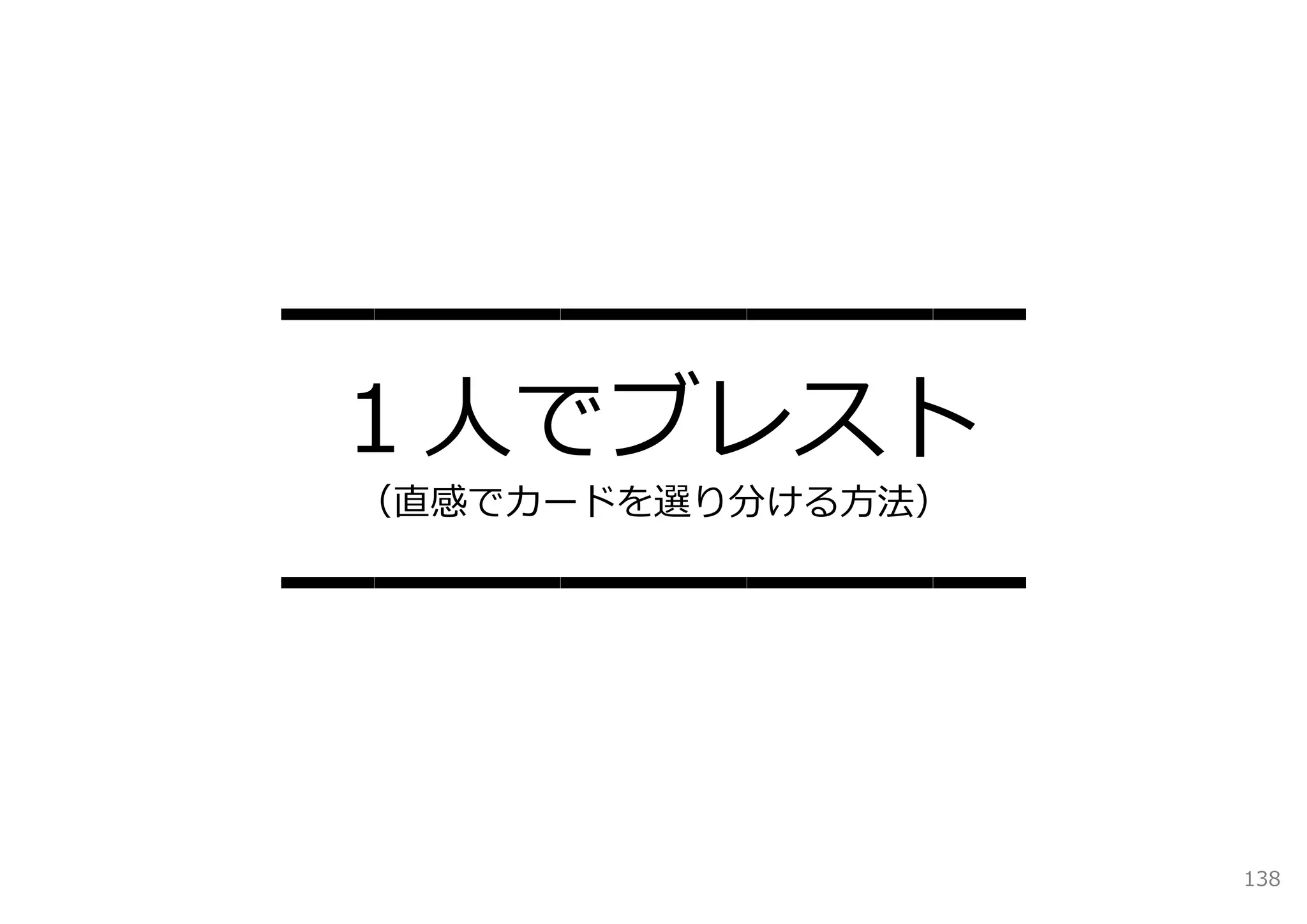 ━━━━━━━━
 １⼈でブレスト
（直感でカードを選り分ける⽅法）

━━━━━━━━

                   138
 