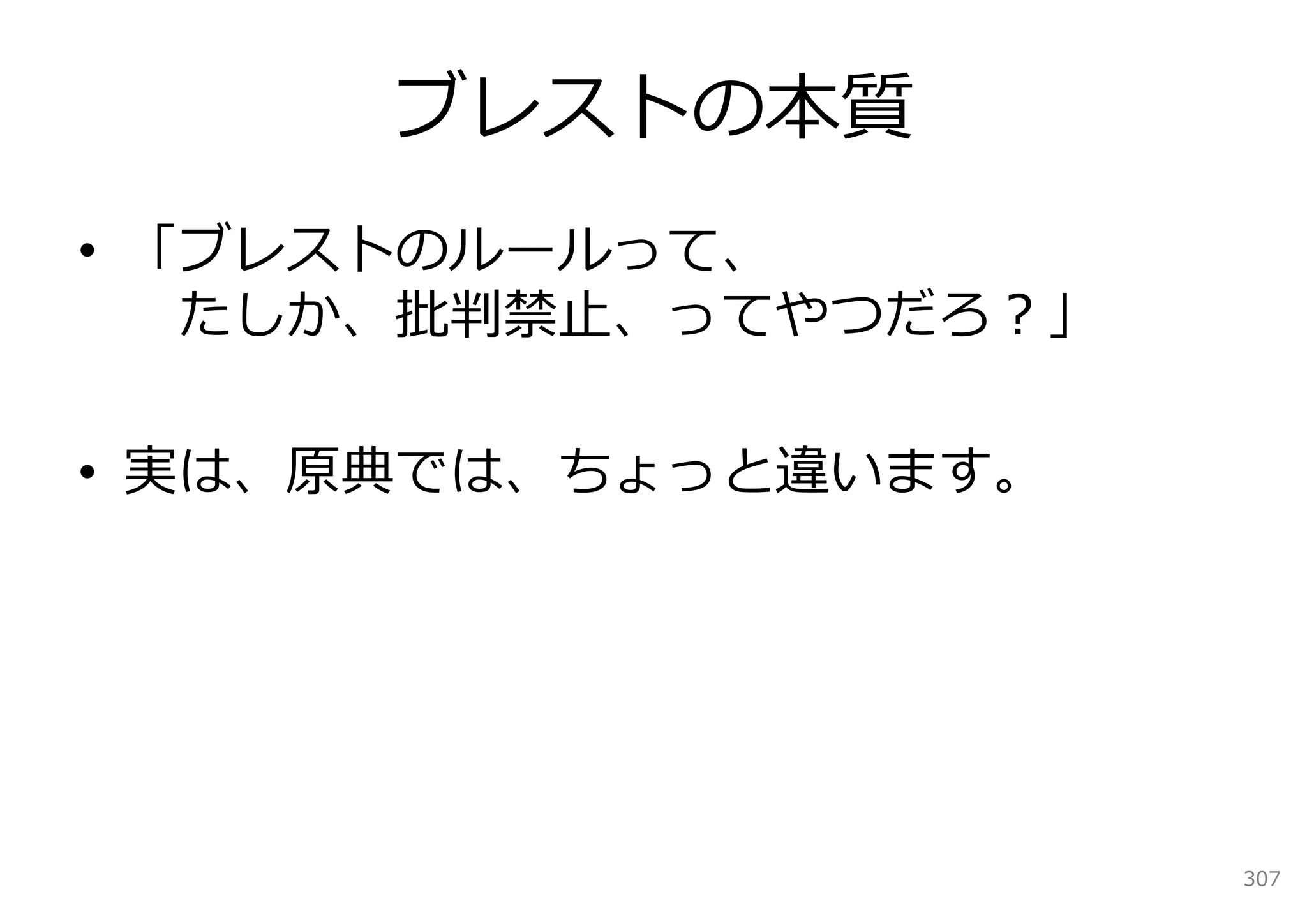 ブレストの本質
• 「ブレストのルールって、
   たしか、批判禁⽌、ってやつだろ？」

• 実は、原典では、ちょっと違います。




                       307
 