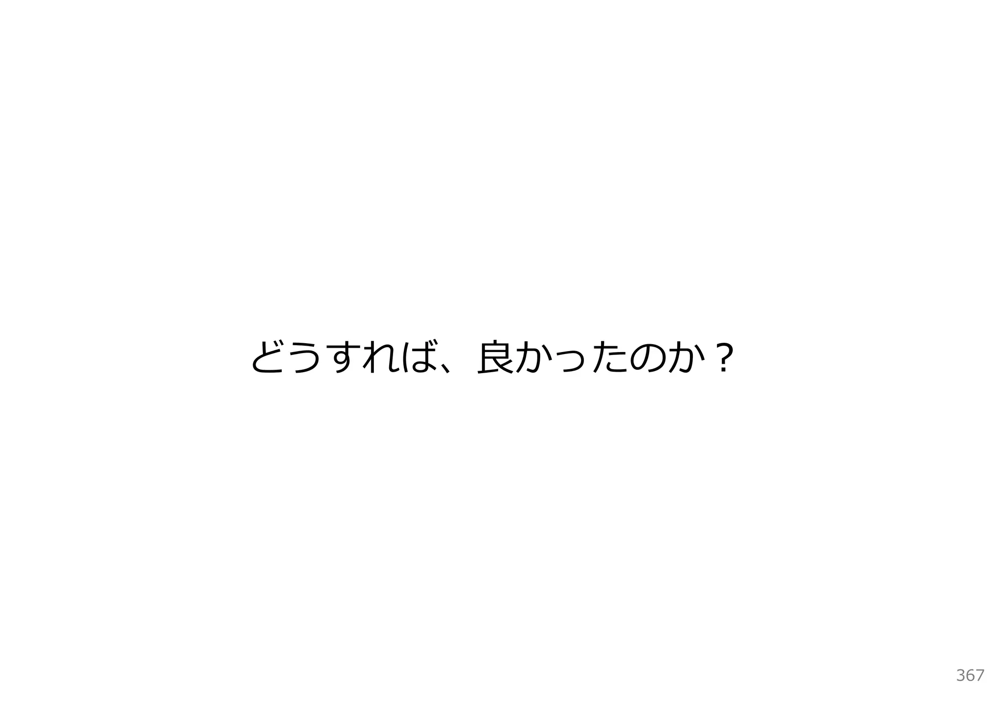 どうすれば、良かったのか？




                367
 