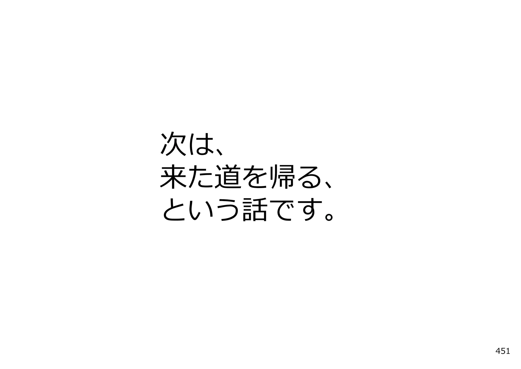 次は、
来た道を帰る、
という話です。



          451
 