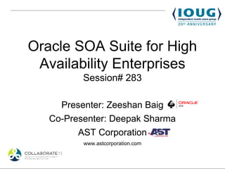 Oracle SOA Suite for High
 Availability Enterprises
          Session# 283

     Presenter: Zeeshan Baig
   Co-Presenter: Deepak Sharma
         AST Corporation
          www.astcorporation.com
 