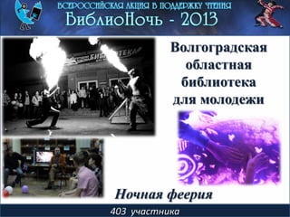 403 участника
Волгоградская
областная
библиотека
для молодежи
Ночная феерия
 