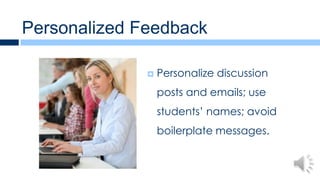 Personalized Feedback

                 Personalize discussion
                  posts and emails; use
                  students’ names; avoid
                  boilerplate messages.
 