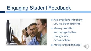 Engaging Student Feedback

                    Ask questions that show
                     you’ve been listening
                    Make points that
                     encourage further
                     thought and
                     conversation
                    Model critical thinking
 