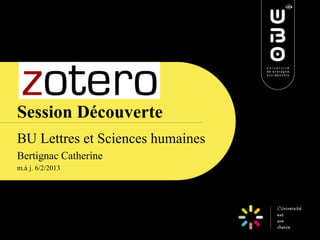 Zotero
Session Découverte
BU Lettres et Sciences humaines
Bertignac Catherine
m.à j. 6/2/2013. CC BY-NC-SA 3.0

CC BY-NC-SA 3.0
 