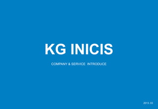 KG INICIS
COMPANY & SERVICE INTRODUCE




                              2013. 03
 