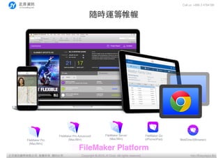 Call us: +886 3 4784188
Copyright ? 2015 JY Corp. All rights reserved. http://EasyApps.BizYӍ޹˾, , ӡؾ
Sr\I
FileMaker Server?
(Mac/Win)FileMaker Pro?
(Mac/Win)
FileMaker Go?
(iPhone/iPad)
FileMaker Pro Advanced?
(Mac/Win) WebDirect(Browser)
FileMaker Platform
 
