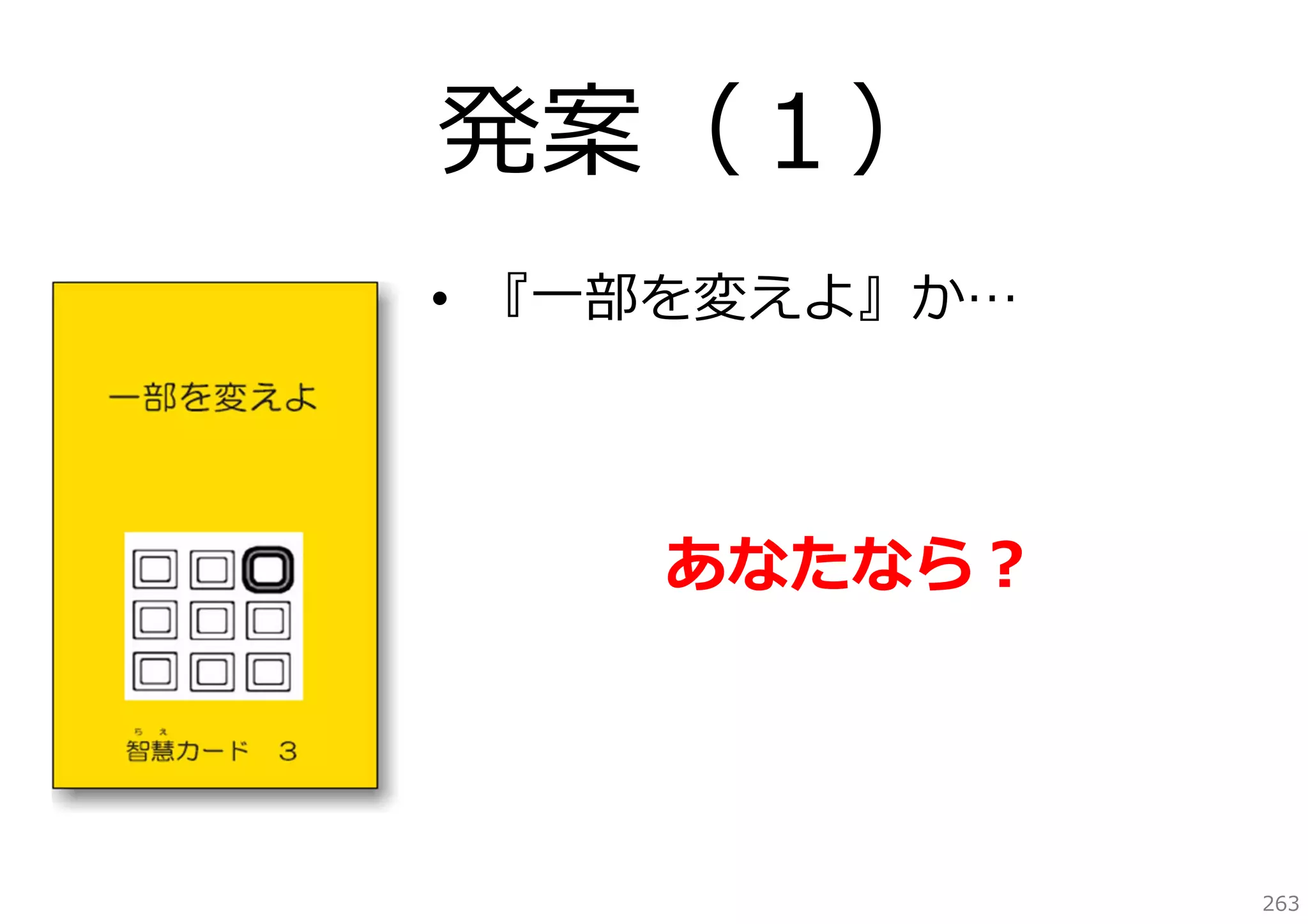 発案（１）
• 『⼀部を変えよ』か…

あなたなら？

263

 