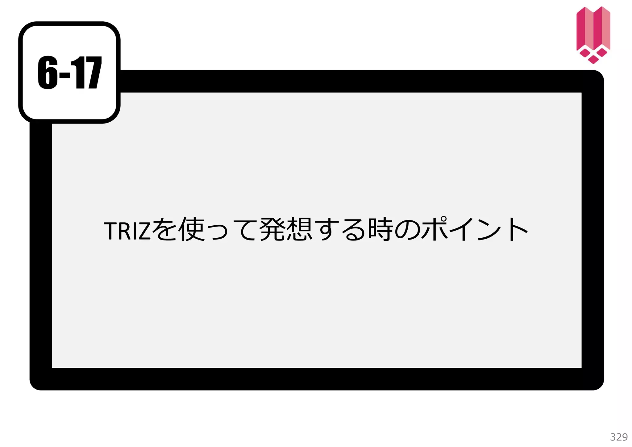 6-17

TRIZを使って発想する時のポイント

329

 