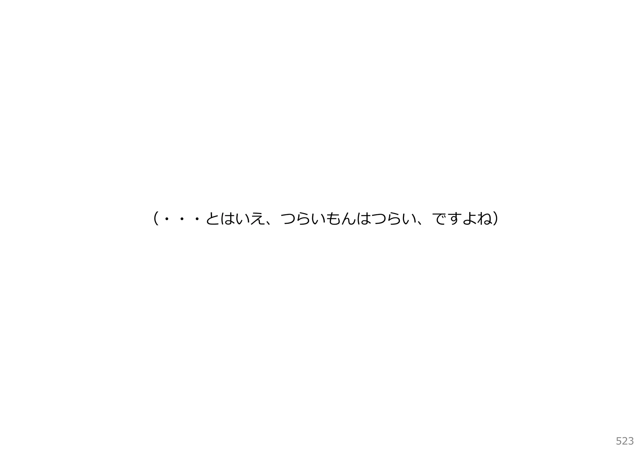 （・・・とはいえ、つらいもんはつらい、ですよね）

523

 