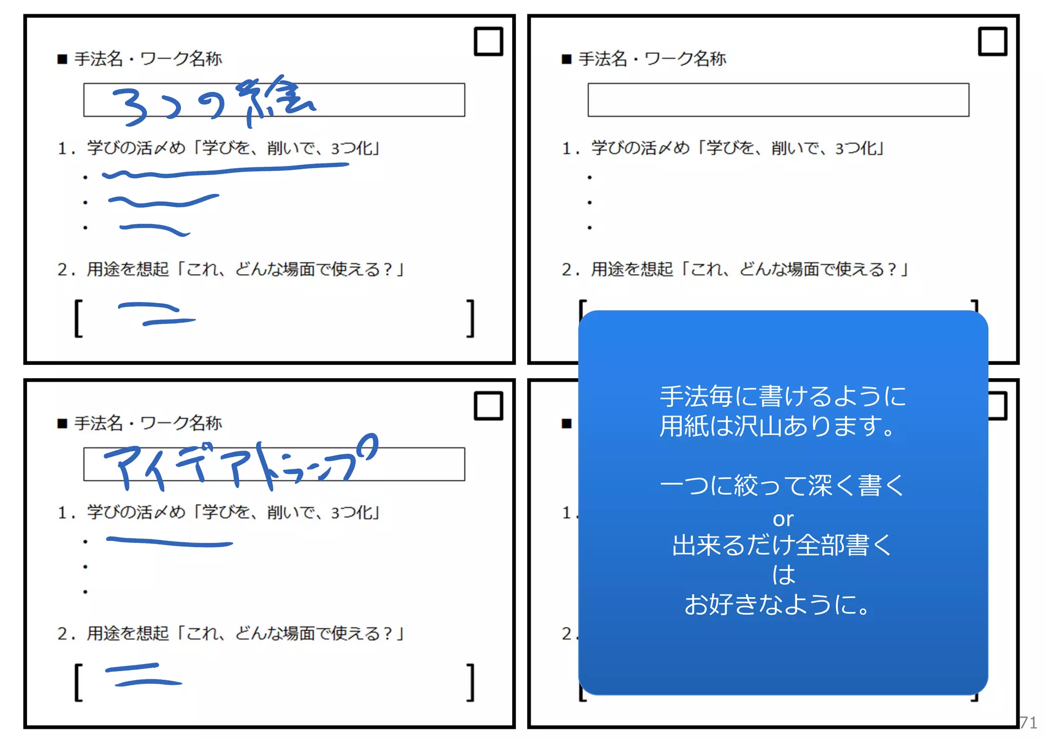 ⼿法毎に書けるように
⽤紙は沢⼭あります。
⼀つに絞って深く書く
or
出来るだけ全部書く
は
お好きなように。

71

 