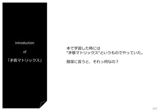 Introduction
of
「⽭盾マトリックス」

本で学習した時には
“⽭盾マトリックス”というものでやっていた。
簡潔に⾔うと、それっ何なの？

292

 