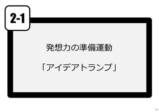 2-1
発想⼒の準備運動
「アイデアトランプ」

49

 