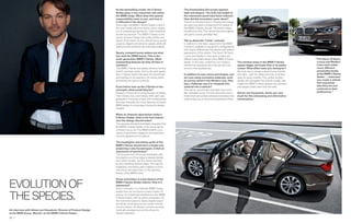 26 27
An interview with Adrian van Hooydonk, Director of Product Design
at the BMW Group, Munich, on the BMW  Series Sedan.
As the bestselling model, the  Series
Sedan plays a very important role within
the BMW range. What does this special
responsibility mean to you, and how is
it reﬂ ected in the design?
You’re right, the BMW  Series Sedan is kind of
the core model within the brand, which means
it is of outstanding importance – both emotional
as well as practical. The BMW  Series is the
sporty compact Sedan that unites all the core
values of the brand. So the vehicle has to exude
a sporty, elegant and dynamic appeal, while still
balancing this perfectly with everyday usability.
Sporty, compact luxury sedans are what
has built the BMW brand. This is the
sixth-generation BMW  Series. What
outstanding features do they all have in
common?
The BMW  Series has always aimed to be the
world’s sportiest sedan. And so far, each gener-
ation  Series Sedan has been the benchmark
and standard in its segment. Of course, that’s
something we want to continue.
If you had to sum up the  Series in two
concepts, what would they be?
Rooted in history and moving forward in design.
The  Series has a rich history. With each new
generation it receives a fresh and contemporary
face that interprets the iconic features of classic
BMW design in a new way, moving the design
forward.
When an observer approaches today’s
 Series Sedan, what is the ﬁ rst impres-
sion the design should make?
The observer should immediately recognize that
the BMW  Series Sedan is the iconic sporty
compact luxury car. The BMW brand’s core
values of sportiness, elegance and dynamism
must be apparent at ﬁ rst glance.
The headlights and kidney grille of the
BMW  Series almost form a single unit,
projecting a very focused gaze. Is that an
expression of sportiness?
The focused look of the twin headlights with
the slightly cut-off top edge is already familiar
from other models, and it’s reinforced here
by the chamfered bottom edge. The way the
headlights and kidney grille coalesce to form
one visual unit harks back to the sporting
history of the BMW brand.
Driver orientation is a key feature of the
BMW  Series Sedan interior. How is it
expressed?
Driver orientation is a hallmark BMW charac-
teristic that can be found in every model. Of
course, it’s of particular importance in the BMW
 Series Sedan, with its sporty personality. So
the instrument panel is clearly angled toward
the driver, continuing via the center console
into the interior. All relevant controls are ergo-
nomically arranged around the driver, for
intuitive operation.
EVOLUTION OF
THE SPECIES.
The freestanding ﬂ at screen appears
light and elegant. The bulk and height of
the instrument panel have been reduced.
How did this innovation come about?
Thanks to improvements in Display technology,
we were now able to implement this design in
the BMW  Series, as well. The entire interior
beneﬁ ts from this. The vehicle becomes lighter,
and gains a more upmarket feel.
Tell us about the “Lines” concept.
In addition to the basic equipment, the BMW
 Series is available in equipment conﬁ gurations
that clearly differentiate the exterior and interior
appearance of the vehicle. The Sport, M Sport,
Luxury and Modern Lines each underscore
different personality facets of the BMW  Series
Sedan. In this way, customers can create a
vehicle that expresses who they are and con-
forms to their preferences.
In addition to new colors and shapes, you
are now using innovative materials, such
as porous wood in the Modern Line. How
big a challenge was it to integrate this
material into a vehicle?
The porous wood looks and feels very much
like untreated wood. The trim elements have a
matte ﬁ nish and a three-dimensional texture that
really invites you to touch and experience them.
The window areas in the BMW  Series
appear bigger and lower than in its prede-
cessor. What effect were you aiming for?
We took care to design a greenhouse that felt
very light – with thin pillars and lots of window
area, for good visibility. The uniﬁ ed window
design also elongates the vehicle visually, and
makes the BMW  Series appear very dynamic
and elegant when seen from the side.
Adrian van Hooydonk, thank you very
much for this interesting and informative
conversation.
“The Sport, M Sport,
Luxury and Modern
Lines each under-
score different
personality facets
of the BMW  Series
Sedan… customers
can create a vehicle
that expresses
who they are and
conforms to their
preferences.”
 