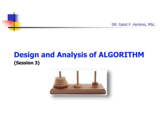 DR. Gatot F. Hertono, MSc.
Design and Analysis of ALGORITHM
(Session 3)
 
