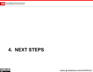 4. NEXT STEPS



                slides @ slideshare.net/JohnWhitmer/
 