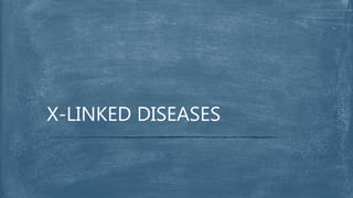 X-LINKED DISEASES
 