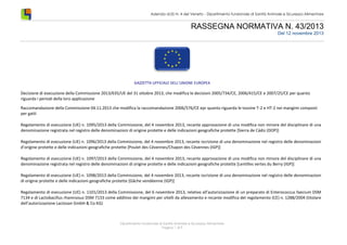 Azienda ULSS N. 4 del Veneto - Dipartimento funzionale di Sanità Animale e Sicurezza Alimentare

RASSEGNA NORMATIVA N. 43/2013
Del 12 novembre 2013

GAZZETTA UFFICIALE DELL’UNIONE EUROPEA

Decisione di esecuzione della Commissione 2013/635/UE del 31 ottobre 2013, che modifica le decisioni 2005/734/CE, 2006/415/CE e 2007/25/CE per quanto
riguarda i periodi della loro applicazione
Raccomandazione della Commissione 04.11.2013 che modifica la raccomandazione 2006/576/CE epr quanto riguarda le tossine T-2 e HT-2 nei mangimi composti
per gatti
Regolamento di esecuzione (UE) n. 1095/2013 della Commissione, del 4 novembre 2013, recante approvazione di una modifica non minore del disciplinare di una
denominazione registrata nel registro delle denominazioni di origine protette e delle indicazioni geografiche protette [Sierra de Cádiz (DOP)]
Regolamento di esecuzione (UE) n. 1096/2013 della Commissione, del 4 novembre 2013, recante iscrizione di una denominazione nel registro delle denominazioni
d’origine protette e delle indicazioni geografiche protette [Poulet des Cévennes/Chapon des Cévennes (IGP)]
Regolamento di esecuzione (UE) n. 1097/2013 della Commissione, del 4 novembre 2013, recante approvazione di una modifica non minore del disciplinare di una
denominazione registrata nel registro delle denominazioni di origine protette e delle indicazioni geografiche protette [Lentilles vertes du Berry (IGP)]
Regolamento di esecuzione (UE) n. 1098/2013 della Commissione, del 4 novembre 2013, recante iscrizione di una denominazione nel registro delle denominazioni
di origine protette e delle indicazioni geografiche protette [Gâche vendéenne (IGP)]
Regolamento di esecuzione (UE) n. 1101/2013 della Commissione, del 6 novembre 2013, relativo all’autorizzazione di un preparato di Enterococcus faecium DSM
7134 e di Lactobacillus rhamnosus DSM 7133 come additivo dei mangimi per vitelli da allevamento e recante modifica del regolamento (CE) n. 1288/2004 (titolare
dell’autorizzazione Lactosan GmbH & Co KG)

Dipartimento funzionale di Sanità Animale e Sicurezza Alimentare
Pagina 1 di 9

 