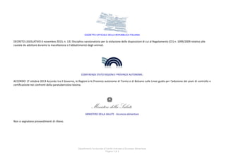 GAZZETTA UFFICIALE DELLA REPUBBLICA ITALIANA

DECRETO LEGISLATIVO 6 novembre 2013, n. 131 Disciplina sanzionatoria per la violazione delle disposizioni di cui al Regolamento (CE) n. 1099/2009 relativo alle
cautele da adottare durante la macellazione o l'abbattimento degli animali.

CONFERENZA STATO REGIONI E PROVINCIE AUTONOME.

ACCORDO 17 ottobre 2013 Accordo tra il Governo, le Regioni e le Province autonome di Trento e di Bolzano sulle Linee guida per l'adozione dei piani di controllo e
certificazione nei confronti della paratubercolosi bovina.

MINISTERO DELLA SALUTE - Sicurezza alimentare

Non si segnalano provvedimenti di rilievo.

Dipartimento funzionale di Sanità Animale e Sicurezza Alimentare
Pagina 3 di 5

 