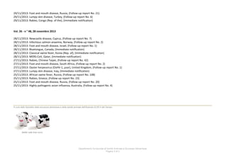 29/11/2013: Foot and mouth disease, Russia, (Follow-up report No. 21)
29/11/2013: Lumpy skin disease, Turkey, (Follow-up report No. 6)
29/11/2013: Rabies, Congo (Rep. of the), (Immediate notification)

Vol. 26 - n ° 48, 28 novembre 2013
28/11/2013: Newcastle disease, Cyprus, (Follow-up report No. 7)
28/11/2013: Infectious salmon anaemia, Norway, (Follow-up report No. 2)
28/11/2013: Foot and mouth disease, Israel, (Follow-up report No. 1)
28/11/2013: Bluetongue, Canada, (Immediate notification)
28/11/2013: Classical swine fever, Korea (Rep. of), (Immediate notification)
28/11/2013: MERS-CoV, Qatar, (Immediate notification)
27/11/2013: Rabies, Chinese Taipei, (Follow-up report No. 42)
27/11/2013: Foot and mouth disease, South Africa, (Follow-up report No. 2)
27/11/2013: Oyster herpesvirus (OsHV-1, µvar), United Kingdom, (Follow-up report No. 1)
27/11/2013: Lumpy skin disease, Iraq, (Immediate notification)
25/11/2013: African swine fever, Russia, (Follow-up report No. 108)
25/11/2013: Rabies, Greece, (Follow-up report No. 23)
25/11/2013: Foot and mouth disease, Russia, (Follow-up report No. 20)
25/11/2013: Highly pathogenic avian influenza, Australia, (Follow-up report No. 4)

A cura dello Sportello della sicurezza alimentare e della sanità animale dell'Azienda ULSS 4 del Veneto.

Better safe than sorry.

Dipartimento funzionale di Sanità Animale e Sicurezza Alimentare
Pagina 5 di 5

 
