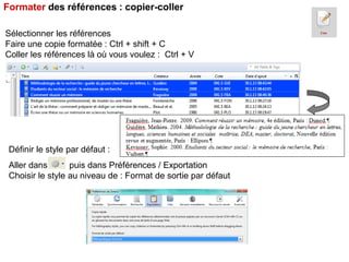 Formater des références : copier-coller
Sélectionner les références
Faire une copie formatée : Ctrl + shift + C
Coller les références là où vous voulez : Ctrl + V

Définir le style par défaut :
Aller dans
puis dans Préférences / Exportation
Choisir le style au niveau de : Format de sortie par défaut

 