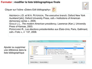 Formater : modifier la liste bibliographique finale
Cliquer sur l’icône «Zotero Edit bibliography»
ABERBACH J.D. et M.A. P...