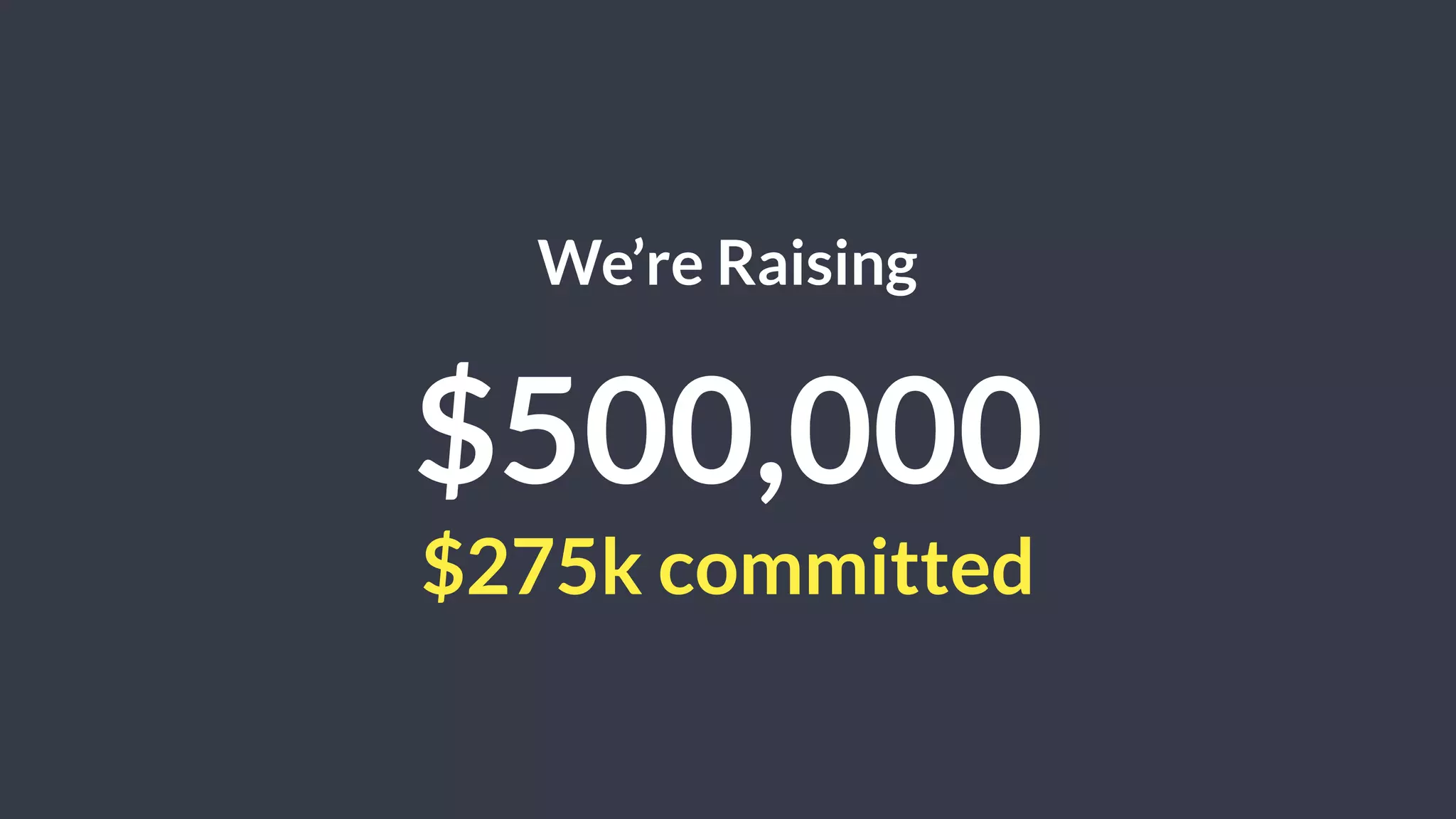 We’re Raising
$500,000
$275k committed