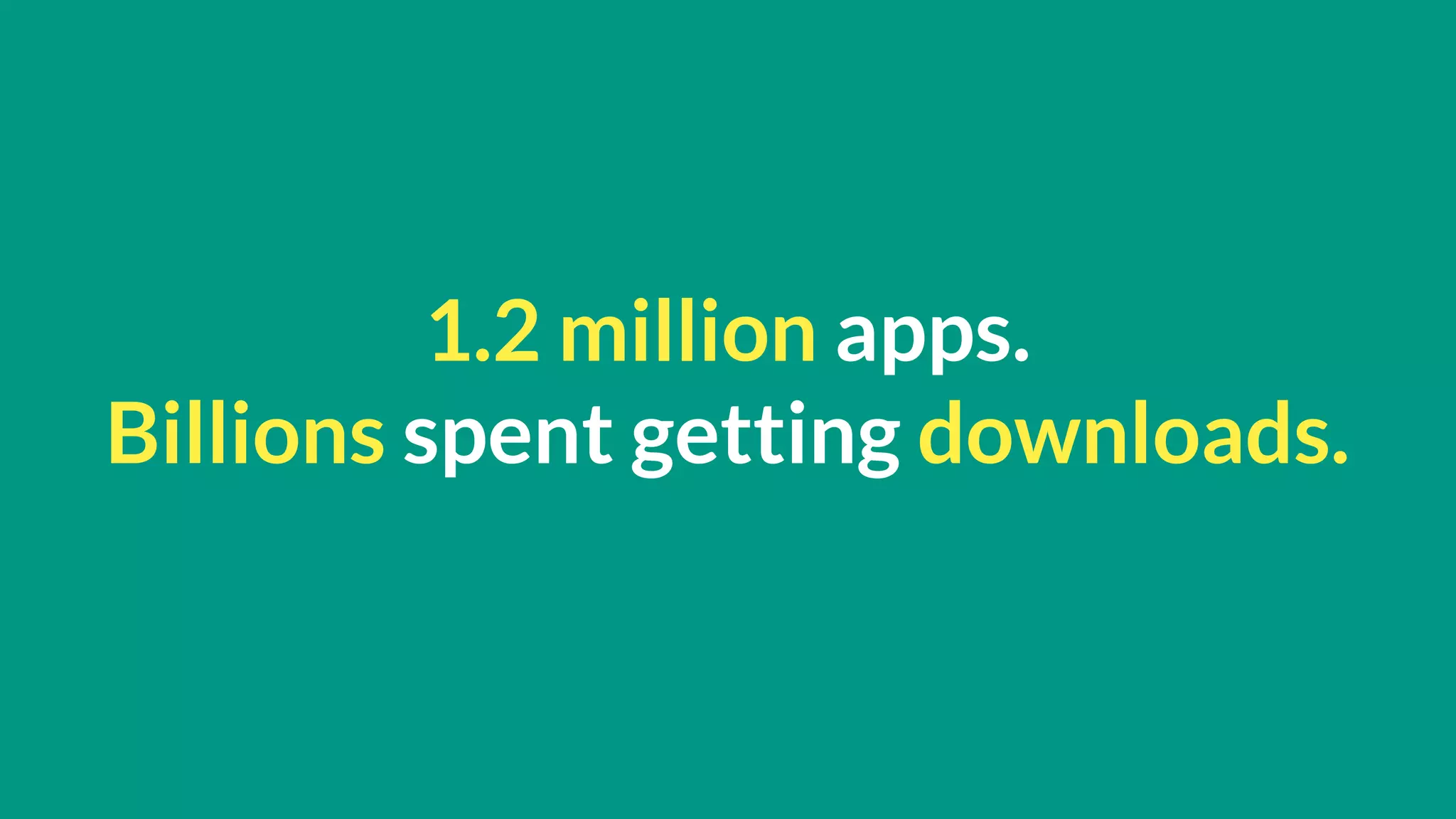 1.2 million apps.
Billions spent getting downloads.
