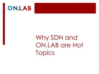 Why SDN and
ON.LAB are Hot
Topics
1
 