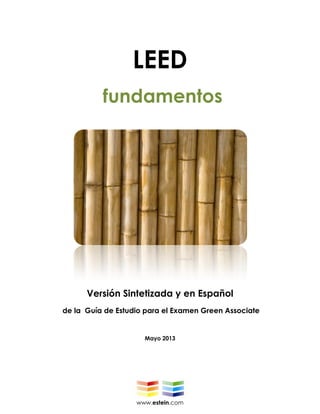 www.estein.com
LEED
fundamentos
Versión Sintetizada y en Español
de la Guía de Estudio para el Examen Green Associate
Mayo 2013
 
