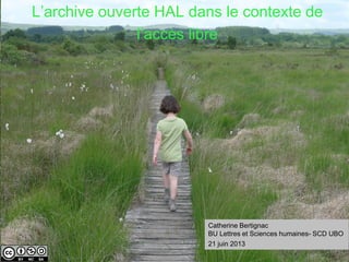 HALUBO L’archive ouverte HAL dans le contexte de
l’accès libre
Catherine Bertignac
BU Lettres et Sciences humaines- SCD UBO
21 juin 2013
 