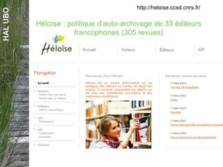 HALUBO http://heloise.ccsd.cnrs.fr/
Héloïse : politique d’auto-archivage de 33 éditeurs
francophones (305 revues)
 