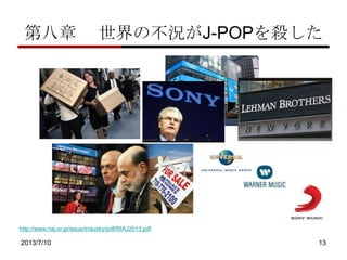 ڰ βrJ-POP򚢤
2013/7/10 13
http://www.riaj.or.jp/issue/industry/pdf/RIAJ2013.pdf
 