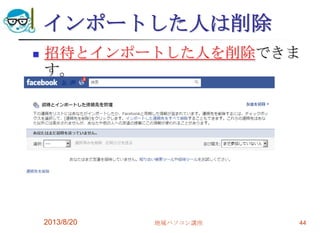 インポートした人は削除
 招待とインポートした人を削除できま
す。
2013/8/20 地域パソコン講座 44
 