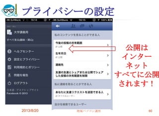 プライバシーの設定
2013/8/20 地域パソコン講座 60
公開は
インター
ネット
すべてに公開
されます！
 
