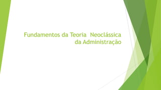 Fundamentos da Teoria Neoclássica
da Administração

 