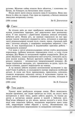 37
УКРАЇНСЬКАМОВАДЕРЖАВНАПІДСУМКОВААТЕСТАЦІЯ
рухомо. Місячне сяйво осяяло йоãо обличчя, і хлопчина по-
бачив, як блиùать на батькових віях сльози.
Ïізно вночі мати піøла øукати сина й чоловіка. Вона зна-
йøла їх обох на ãороді. Син ãрав на скрипці, а батько ниøком
змахував непрохану сльозу.
(164 слова) За Î. Äонченком
Свято
Çа кілька днів до свят прибували замовлені батьком па-
кунки ялинкових прикрас, які доручалося нам розпакову-
вати. Ó тих пакетах і дерев’яних яùиках леæали нечувані,
небачені речі. Ïевна річ, це завæди справляло на нас вра-
æення такоæ чудесноãо відкриття світу, втіленоãо в перелив-
часті різнокольорові скляні кулі, списи, зірки, ãірлянди сріб-
них і золотих øнурів, у химерних паперових звіряток і пта-
øок. À яка відповідальна й надзвичайно приємна робота –
прикраøати ялинку!
І от вона у світлі різнокольорових свічок стоїть розкіøною
королевою, срібним øпилем торкаючися стелі, а з-під ãілля
визирає Дід Мороз із заãадковою торбою подарунків. Діти ра-
дісно збудæені, ледве стримуючи свої почуття, оточують ùіль-
ним колом ялинку. Батько врочисто виймає з ôутляра ста-
реньку скрипку – починається імпровізований концерт. Ді-
твора підхоплює мелодію, усі, тримаючись за руки, ідуть на-
вколо ялинки, уреøті переходячи на танець.
À чи моæна забути ходіння засніæеними вулицями із зір-
кою? Самі її робили, із кольоровоãо паперу вирізали необхідні
деталі. À коли все було припасовано, приклеєно, зліплено,
ставили всередину запалену свічку й øумливим ãуртом хо-
дили довãою вулицею, співаючи різдвяні псалми, колядки й
ùедрівки.
(165 слів) За Â. Ñокоëом
Тиха радість
Óранці мене розбудило яскраве сонце. Éоãо æовтувато-
медове проміння, ùо ледве тремтіло на стіні, на якусь мить
воскресило в мені тиху, давно забуту радість. Із такою ра-
дістю я зустрічав зимові ранки в наøій з бабусею хаті.
Ïам’ятаю обмерзлі за ніч вікна, веселе полум’я в печі, біля
якої вæе поралася бабуся, неодмінно воркуючи ùось сама
собі, миротворне сяйво образів у кутку, облямованих під
склом сріблястими мереæивами та воùаними квітками.
56
57
 