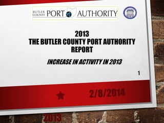 2013
THE BUTLER COUNTY PORT AUTHORITY
REPORT
INCREASE IN ACTIVITY IN 2013

2013

 