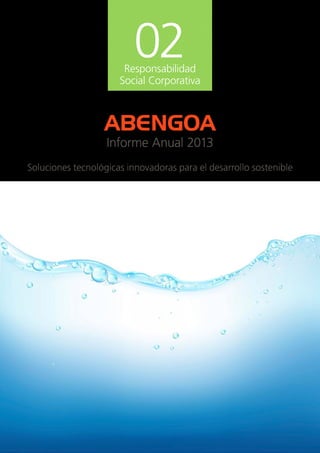 02Responsabilidad
Social Corporativa
Informe Anual 2013
ABENGOA
Soluciones tecnológicas innovadoras para el desarrollo sostenible
 