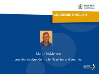ACADEMIC ENGLISH




               Martin McMorrow
Learning Advisor, Centre for Teaching and Learning
 