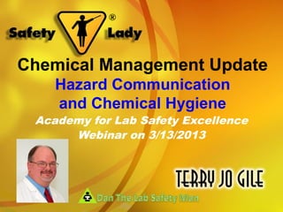 ®




Chemical Management Update
    Hazard Communication
    and Chemical Hygiene
 Academy for Lab Safety Excellence
      Webinar on 3/13/2013
 