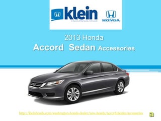 2013 Honda
         Accord Sedan Accessories




http://kleinhonda.com/washington-honda-dealer/new-honda/Accord-Sedan/accessories
 