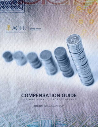 2013/2014 Global Salary Study
compensation guide
f o r a n t i - f r a u d p r o f e ss i o n a l s
 