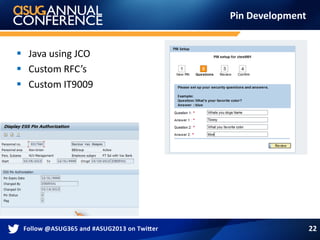Pin Development
 Java using JCO
 Custom RFC’s
 Custom IT9009
22
 